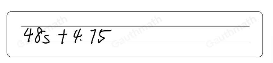 Buyers are charged a shipping fee of $ 4.75 for each scarf order. Which expression can you use to find the total price of a scarf order? 48s+4.75 48s-4.75 4.75s+48 4.75s-48