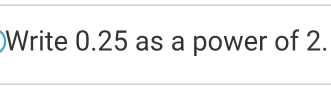 Write 0.25 as a power of 2.