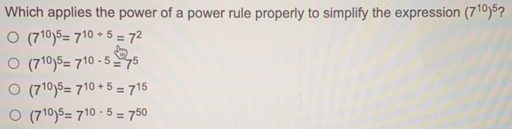 Which applies the power of a power rule properly to simplify the expression 7105 ？ 7105=710 / 5=72 7105=710-5=75 7105=710+5=715 7105=710 . 5=750