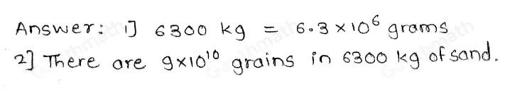 A bricklayer needs to order 6300 kg of building sand. a Write 6300 kg in grams, giving your answer in standard form. One grain of this sand approximately weighs 7 * 10-5g b How many grains of sand are there in 6300 kg of sand? Give your answer in standard from.