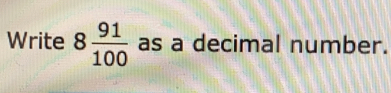 Write 8 91/100 as a decimal number.