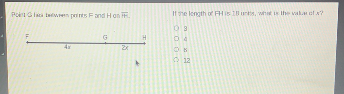 Point G lies between points F and H on overline FH If the length of FH is 18 units, what is the value of x? 3 4 6 12