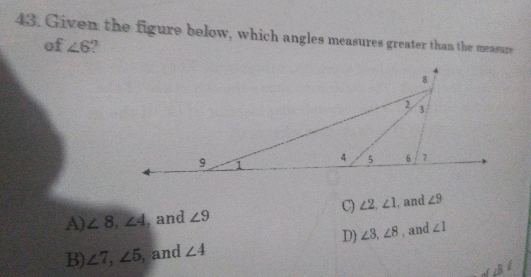 43. Given the figure below, which angles measures greater than the measure of angle 6 C angle 2,angle 1 , and angle 9 A angle 8,angle 4 , and angle 9 D angle 3,angle 8 B angle 7,angle 5 , and angle 4 ,and angle 1