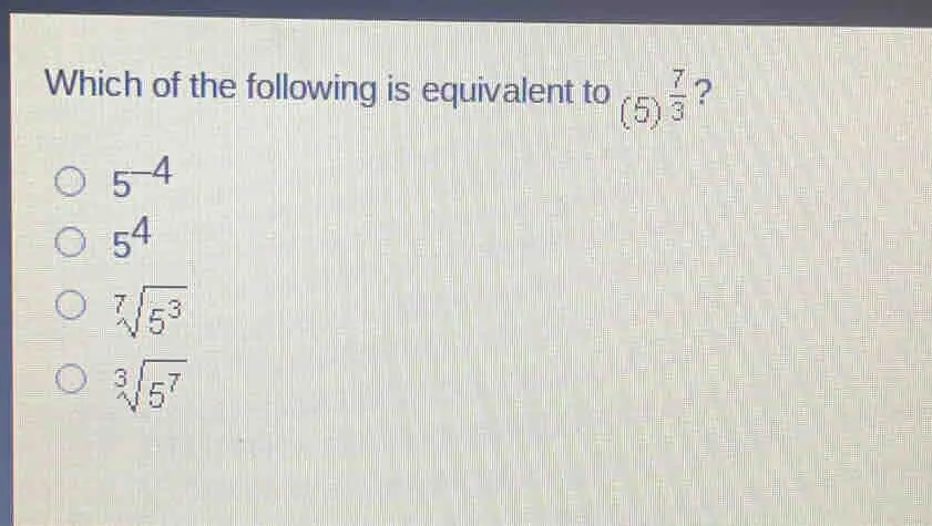 Which of the following is equivalent to 5 7/3 ? 5-4 54 square root of [7]53 cube root of57