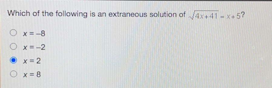 Which of the following is an extraneous solution of square root of 4x+41=x+5 ？ x=-8 x=-2 x=2 x=8