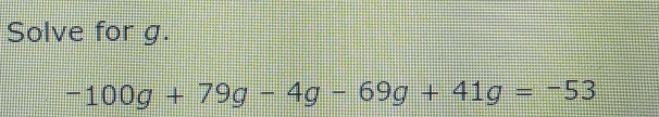 Solve for g. -100g+79g-4g-69g+41g=-53