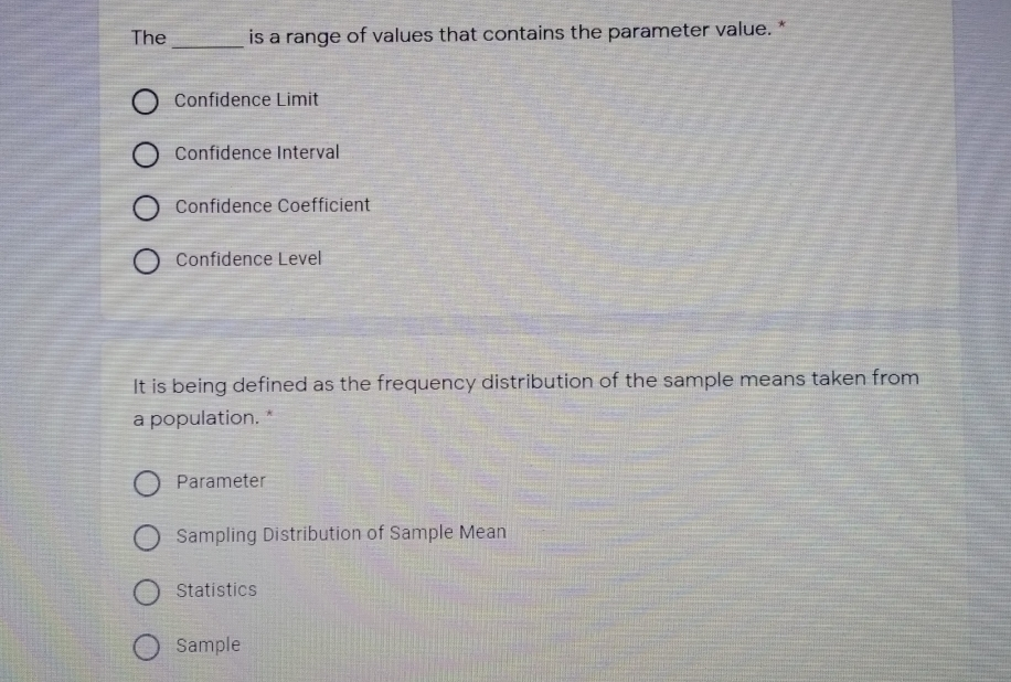 The is a range of values that contains the parameter value. * Confidence Limit Confidence Interval Confidence Coefficient Confidence Level It is being defined as the frequency distribution of the sample means taken from a population. * Parameter Sampling Distribution of Sample Mean Statistics Sample