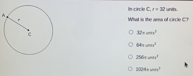 In circle C, r=32 units. A What is the area of circle C? 32 π units2 64 π units2 256 π units2 1024 π units2