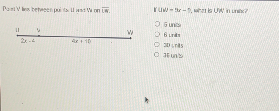 Point V lies between points U and W on overline UW if UW=9x-9 , what is UW in units? 5 units 6 units 30 units 36 units