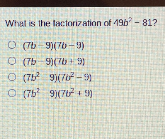 What is the factorization of 49b2-81 ？ 7b-97b-9 7b-97b+9 7b2-97b2-9 7b2-97b2+9