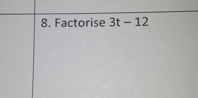 8. Factorise 3t-12