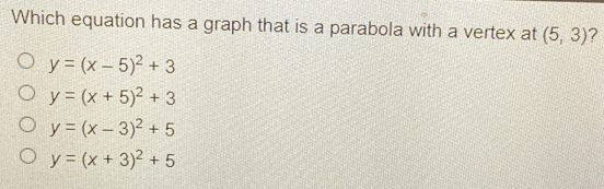 Which equation has a graph that is a parabola with a vertex at 5,3 ? y=x-52+3 y=x+52+3 y=x-32+5 y=x+32+5