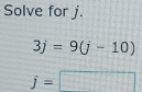 Solve for j.. 3j=9j-10 j=