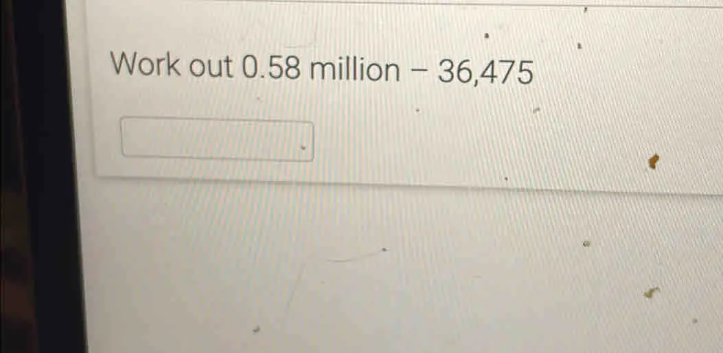 Work out 0.58 million - 36,475