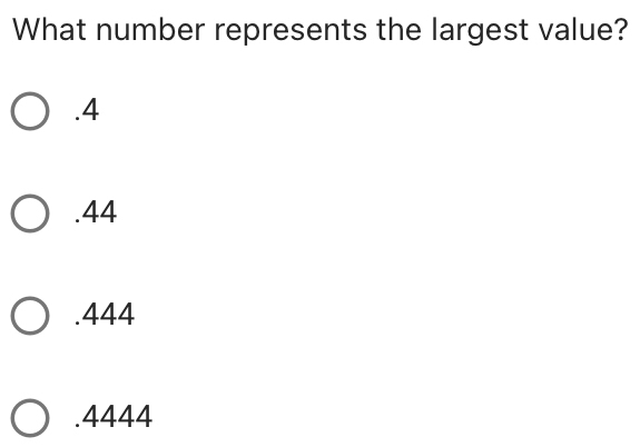 What number represents the largest value? .4 .44 .444 .4444