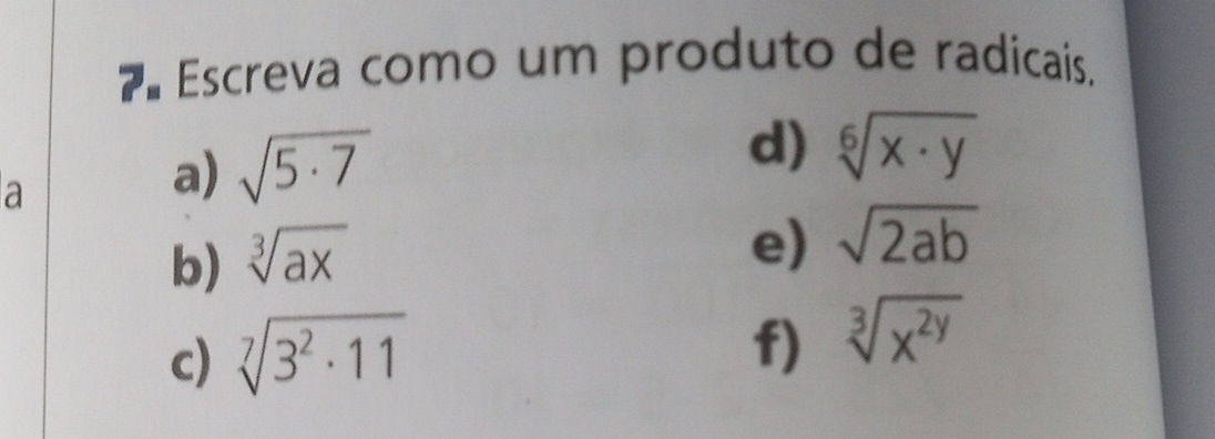 7 Escreva como um produto de radicais. a a square root of 5 . 7 d square root of [6]x . y b cube root ofax e square root of 2ab c square root of [7]32 . 11 f cube root ofx2y