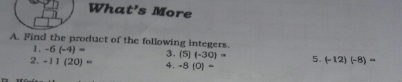 What’s More A. Find the product of the following integers. 1. -6-4= 3. 5-30= 5. 2. -1120= -12-8= 4. -80=